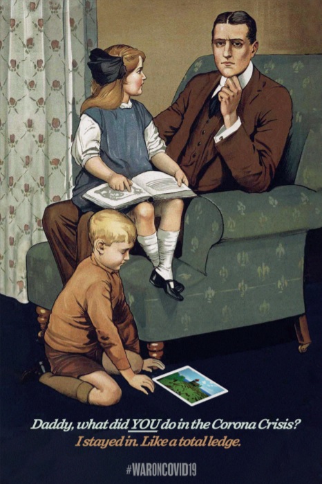 Copy of the First World War poster showing a man in an armchair with his daughter on his lap and his son sitting on the floor. The caption reads 'Daddy, what did YOU do in the Corona crisis?' with the answer 'I stayed in. Like a total ledge.' and the hashtag #WarOneCovid19